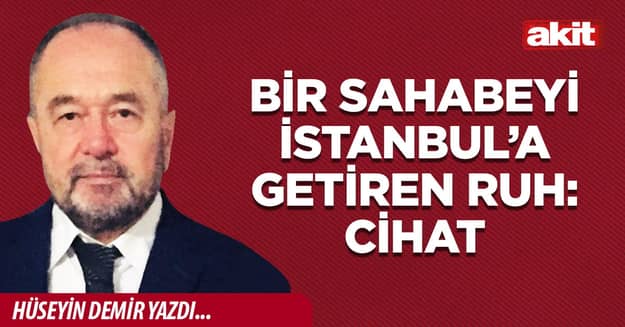 Bir Sahabeyi İstanbul’a getiren ruh: Cihat