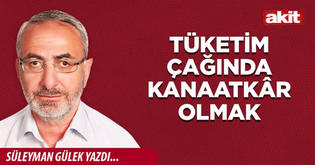 Tüketim çağında kanaatkâr olmak