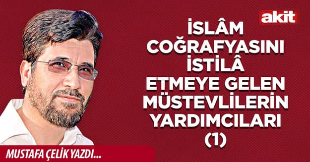 İslâm coğrafyasını istilâ etmeye gelen müstevlilerin yardımcıları (1)