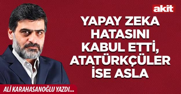 Yapay zeka hatasını kabul etti, Atatürkçüler ise asla