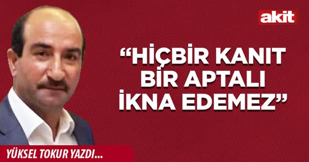 “Hiçbir kanıt bir aptalı ikna edemez”