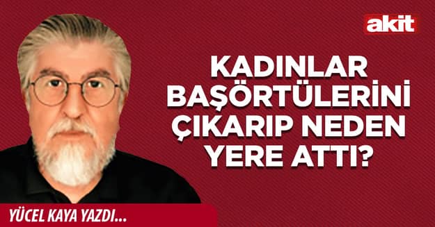 Kadınlar başörtülerini çıkarıp neden yere attı?