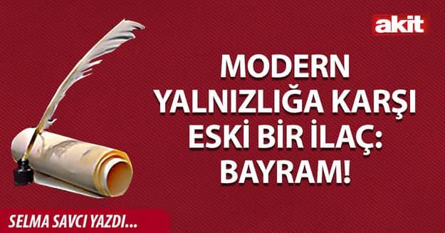 Modern yalnızlığa karşı eski bir ilaç: Bayram!