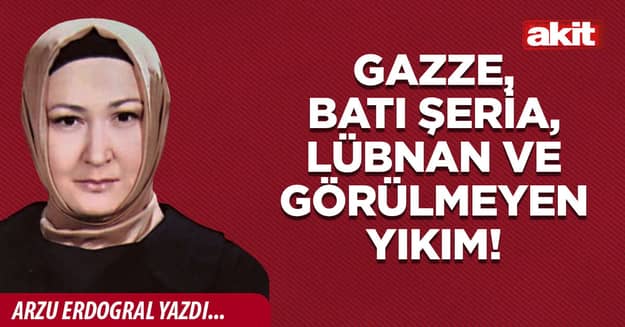 Gazze, Batı Şeria, Lübnan ve görülmeyen yıkım!