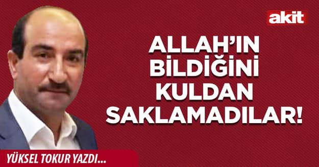 Allah’ın bildiğini kuldan saklamadılar!