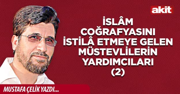 İslâm coğrafyasını istilâ etmeye gelen müstevlilerin yardımcıları (2)