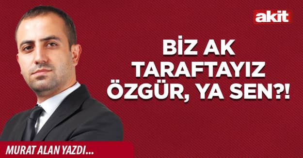 Biz AK taraftayız Özgür, ya sen?!