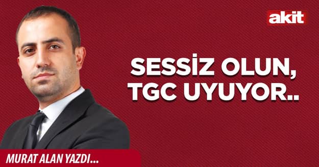 Sessiz olun, TGC uyuyor..