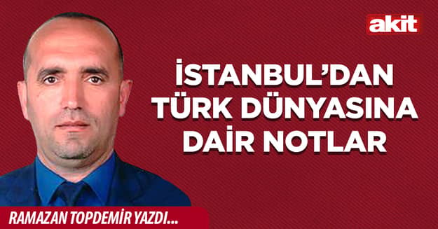 İstanbul’dan Türk Dünyasına Dair Notlar