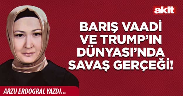 Barış vaadi ve Trump’ın Dünyası’nda savaş gerçeği!