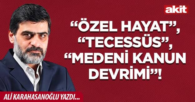 “Özel hayat”, “tecessüs”, “Medeni Kanun devrimi”!