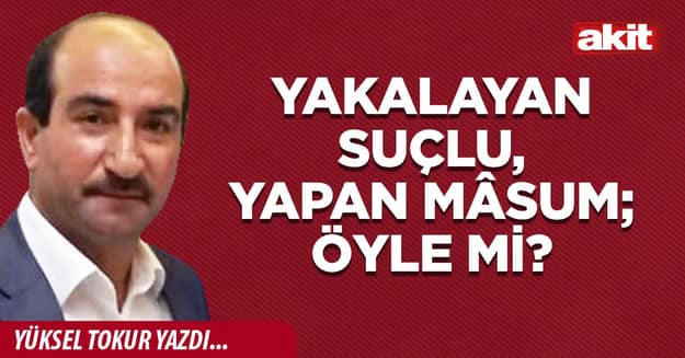 Yakalayan suçlu, yapan mâsum; öyle mi?