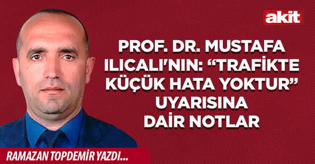 Prof. Dr. Mustafa Ilıcalı'nın: “Trafikte küçük hata yoktur” uyarısına dair notlar