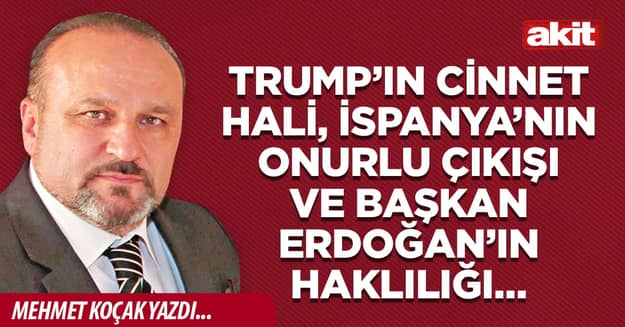 Trump’ın cinnet hali, İspanya’nın onurlu çıkışı ve Başkan Erdoğan’ın haklılığı…