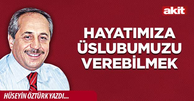Hayatımıza üslubumuzu verebilmek