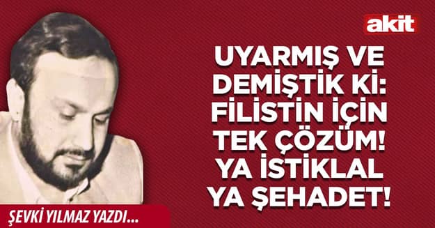 Uyarmış ve demiştik ki: Filistin için tek çözüm! Ya İstiklal Ya Şehadet!