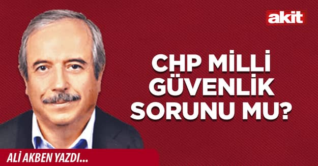 CHP milli güvenlik sorunu mu?