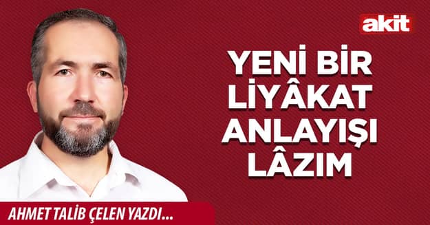Yeni bir liyâkat anlayışı lâzım
