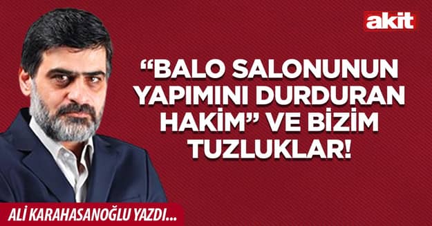 “Balo salonunun yapımını durduran hakim” ve bizim tuzluklar!