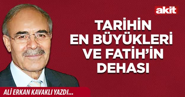 Tarihin en büyükleri ve Fatih’in dehası