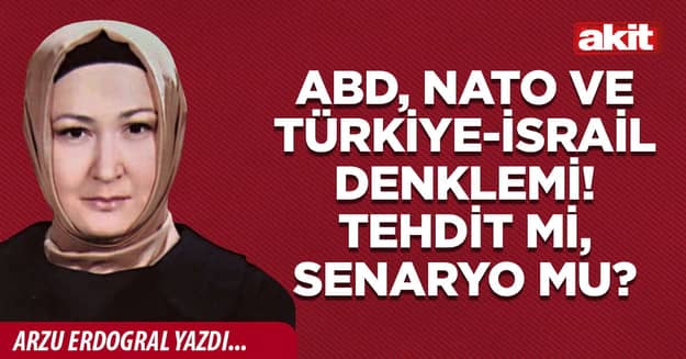 ABD, NATO ve Türkiye-İsrail denklemi! Tehdit mi, senaryo mu?