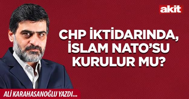 CHP iktidarında, İslam NATO’su kurulur mu?