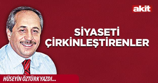 Siyaseti çirkinleştirenler