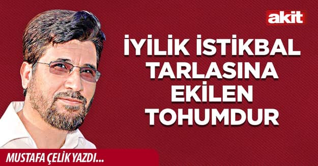 İyilik istikbal tarlasına ekilen tohumdur