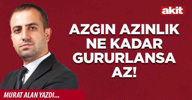 Azgın azınlık ne kadar gururlansa az!