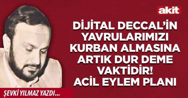 Dijital Deccal’in yavrularımızı kurban almasına artık dur deme vaktidir! Acil eylem planı
