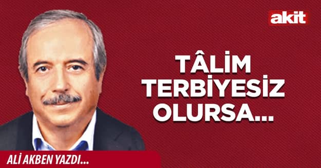 Tâlim terbiyesiz olursa…