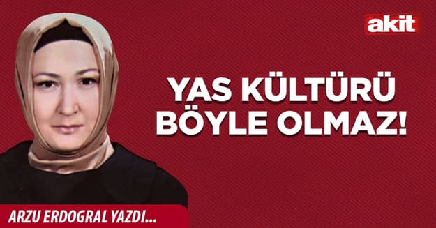 Yas kültürü böyle olmaz!