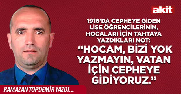 1916’da cepheye giden lise öğrencilerinin, hocaları için tahtaya yazdıkları not: “Hocam, bizi yok yazmayın, vatan için cepheye gidiyoruz.”