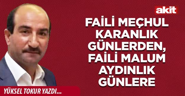 Faili meçhul karanlık günlerden, faili malum aydınlık günlere