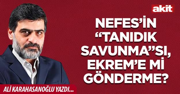 Nefes’in “tanıdık savunma”sı, Ekrem’e mi gönderme?