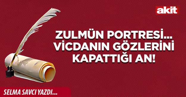 Zulmün portresi... Vicdanın gözlerini kapattığı an!