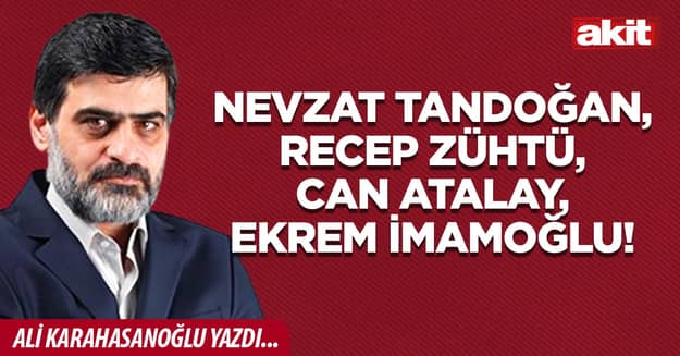 Nevzat Tandoğan, Recep Zühtü, Can Atalay, Ekrem İmamoğlu!