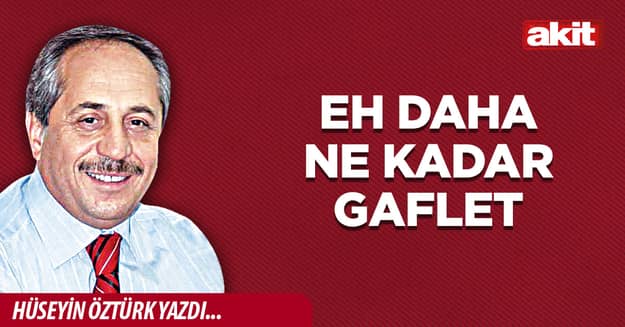 Eh daha ne kadar gaflet