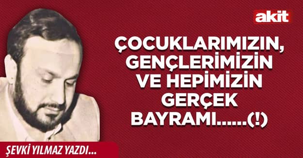 Çocuklarımızın, gençlerimizin ve hepimizin gerçek bayramı……(!)