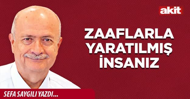 Zaaflarla yaratılmış insanız