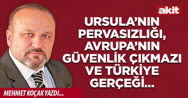 Ursula’nın pervasızlığı, Avrupa’nın güvenlik çıkmazı ve Türkiye gerçeği…