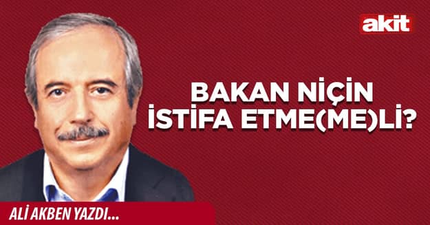 Bakan niçin istifa etme(me)li?