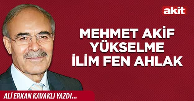 Mehmet Akif yükselme ilim fen ahlak