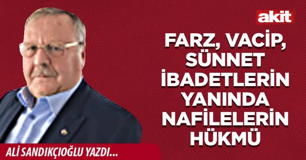 Farz, vacıp, sünnet ibadetlerin yanında nafilelerin hükmü