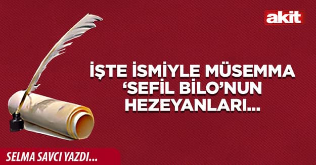 İşte ismiyle müsemma ‘Sefil Bilo’nun hezeyanları...