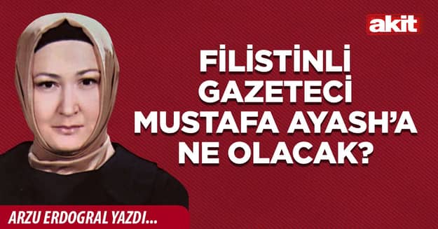 Filistinli Gazeteci Mustafa Ayash’a ne olacak?