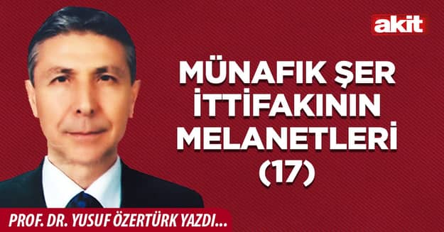 MÜNAFIK ŞER İTTİFAKININ MELANETLERİ (17)
