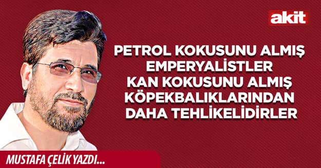 Petrol kokusunu almış emperyalistler kan kokusunu almış köpekbalıklarından daha tehlikelidirler