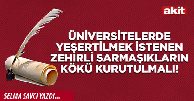 Üniversitelerde yeşertilmek istenen zehirli sarmaşıkların kökü kurutulmalı!