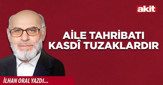 Aile tahribatı kasdî tuzaklardır